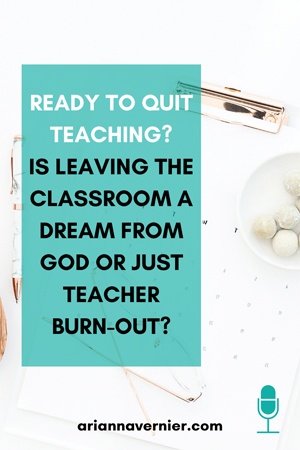 Ready to Quit Teaching? Is Leaving the Classroom a Dream from God or Just Teacher Burn-out?